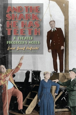 And the Shark, He Has Teeth: A Theater Producer's Notes by Aufricht, Ernst Josef
