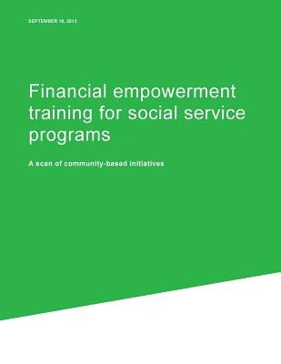 Financial empowerment training for social service programs: A scan of community-based initiatives by Consumer Financial Protection Bureau