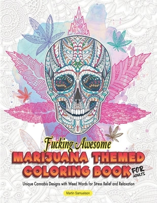 Fucking Awesome Marijuana Themed Coloring Book for Adults - Unique Cannabis Designs with Weed Words for Stress Relief and Relaxation by Samuelson, Martin