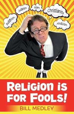 Religion Is For Fools! (Revised 2013) by Medley, Bill