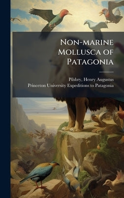 Non-marine Mollusca of Patagonia by Pilsbry, Henry Augustus B. 1862