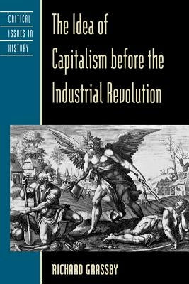 The Idea of Capitalism Before the Industrial Revolution by Grassby, Richard