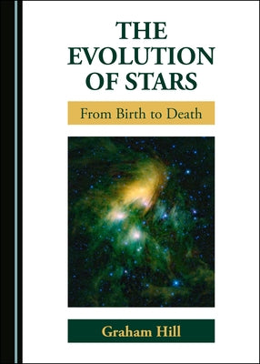 The Evolution of Stars: From Birth to Death by Hill, Graham
