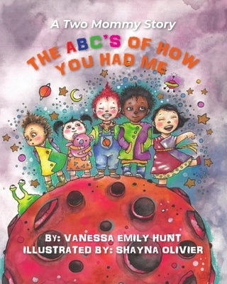 The ABC's of How You Had Me: A Two Mommy Story by Hunt, Vanessa E.
