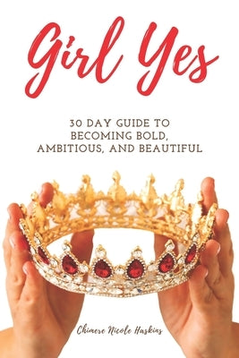 Girl Yes: 30 Day Guide To Becoming Bold, Ambitious, And Beautiful by Haskins, Chimere Nicole