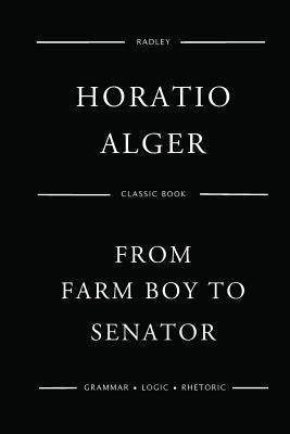 From Farm Boy To Senator by Alger, Horatio