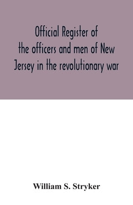 Official register of the officers and men of New Jersey in the revolutionary war by S. Stryker, William