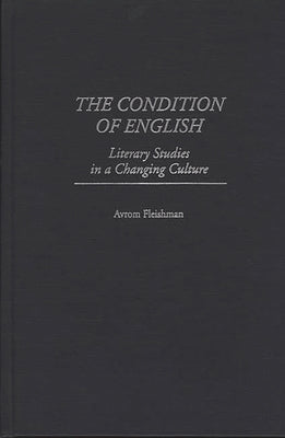 The Condition of English: Literary Studies in a Changing Culture by Fleishman, Avrom