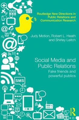 Social Media and Public Relations: Fake Friends and Powerful Publics by Motion, Judy