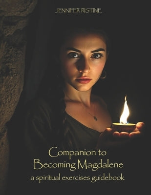 Companion to Becoming Magdalene: Journaling and Shared Group Discussion, a spiritual exercises guidebook by Ristine, Jennifer