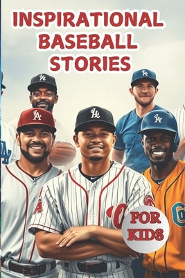 Most Inspirational Baseball Stories For Kids: 20 Unbelievable True Tales With Lessons In Courage and Mental Toughness For Young Baseball Players and L by Gordon, Matt