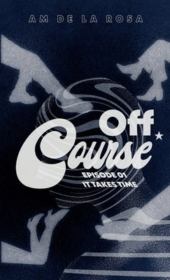 Off Course: Episode 01 - It Takes Time by de la Rosa, Am