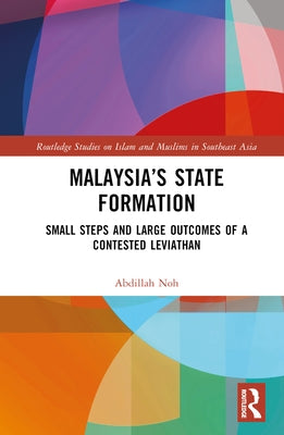 Malaysia's State Formation: Small Steps and Large Outcomes of a Contested Leviathan by Noh, Abdillah