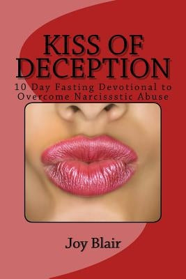 Kiss Of Deception: 10 Day Fasting Devotional to Overcome Narcissistic Abuse by Blair, Joy K.