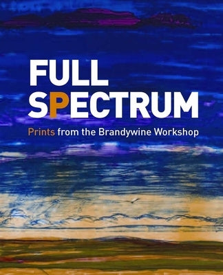 Full Spectrum: Prints from the Brandywine Workshop by Fine, Ruth
