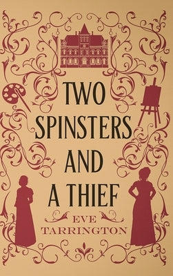 Two Spinsters and a Thief by Tarrington, Eve