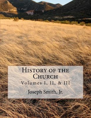 History of the Church: of Jesus Christ of Latter-day Saints - Collection # 1, Volumes I, II, & III by Roberts, B. H.