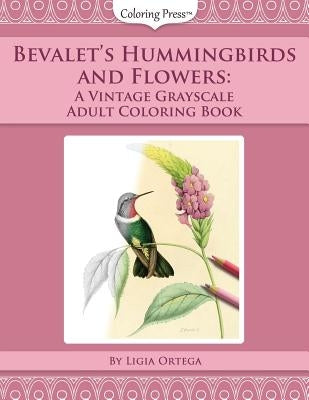 Bevalet's Hummingbirds and Flowers: A Vintage Grayscale Adult Coloring Book by Ortega, Ligia