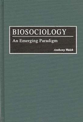 Biosociology: An Emerging Paradigm by Walsh, Anthony