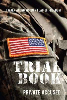 Trial Book: I Walk Along My Own Flag of Freedom by Accused, Private
