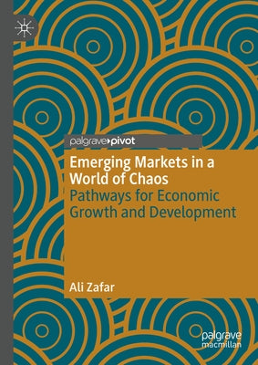 Emerging Markets in a World of Chaos: Pathways for Economic Growth and Development by Zafar, Ali
