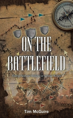 On the Battlefield: Finding Faith and Resilience in Spiritual Warfare by McGuire, Tim