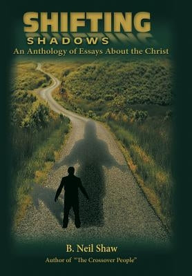 Shifting Shadows: An Anthology of Essays About the Christ by Shaw, B. Neil