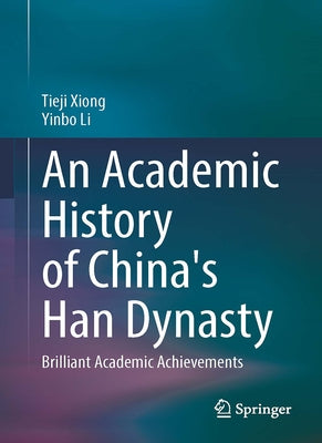 An Academic History of China's Han Dynasty: Volume II Brilliant Academic Achievements by Xiong, Tieji