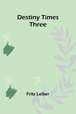 Destiny Times Three by Leiber, Fritz
