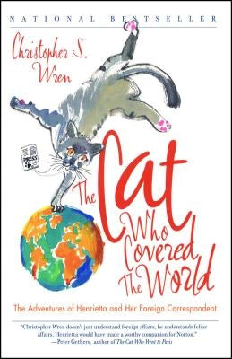 Cat Who Covered the World: The Adventures of Henrietta and Her Foreign Correspondent by Wren, Christopher S.