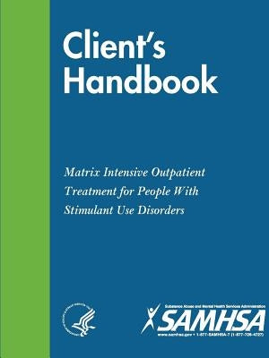 Client's Handbook: Matrix Intensive Outpatient Treatment for People With Stimulant Use Disorders by Department of Health and Human Services