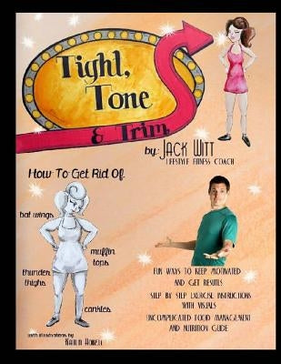Tight, Tone, and Trim: How to get rid of Cankles, Bat Wings, Thunder Thighs, and Muffin Tops. And much, much more! by Witt, Jack
