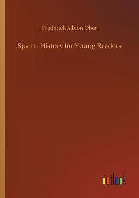 Spain - History for Young Readers by Ober, Frederick Albion