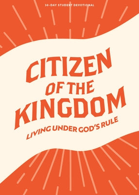 Citizen of the Kingdom - Teen Devotional by Lifeway Students