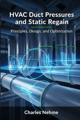 HVAC Duct Pressures and Static Regain: Principles, Design, and Optimization by Nehme, Charles