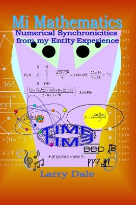 Mi Mathematics: Numerical Syncronisities from my Entity Experience by Dale, Larry