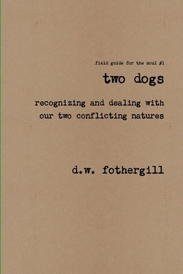 Two Dogs recognizing and dealing with our two conflicting natures by Fothergill, D. W.