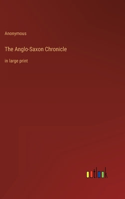 The Anglo-Saxon Chronicle: in large print by Anonymous