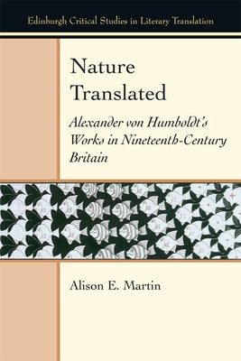 Nature Translated: Alexander Von Humboldt's Works in Nineteenth-Century Britain by Martin, Alison E.