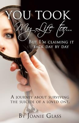 You Took My Life Too... But I'm Claiming It Back Day by Day by Glass, Joanie