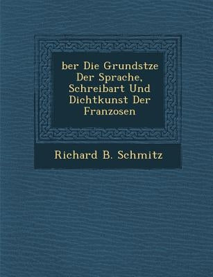 Ber Die Grunds Tze Der Sprache, Schreibart Und Dichtkunst Der Franzosen by Schmitz, Richard B.