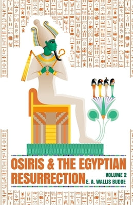 Osiris and the Egyptian Resurrection, Vol. 2 Paperback by E a Wallis Budge