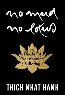 No Mud, No Lotus: The Art of Transforming Suffering by Hanh, Thich Nhat