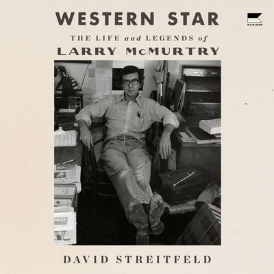 Western Star: The Life and Legends of Larry McMurtry by Streitfeld, David