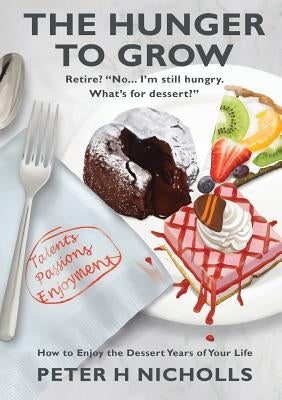 The Hunger To Grow: How to Enjoy the Dessert Years of Your Life by Nicholls, Peter H.