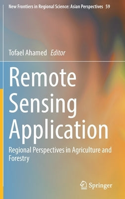 Remote Sensing Application: Regional Perspectives in Agriculture and Forestry by Ahamed, Tofael