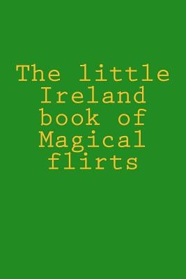The little Ireland book of Magical flirts by Halpin, Robert Anthony