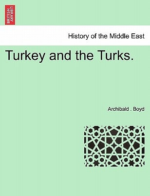 Turkey and the Turks. by Boyd, Archibald