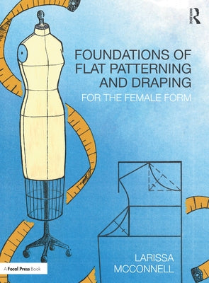 Foundations of Flat Patterning and Draping: For the Female Form by McConnell, Larissa