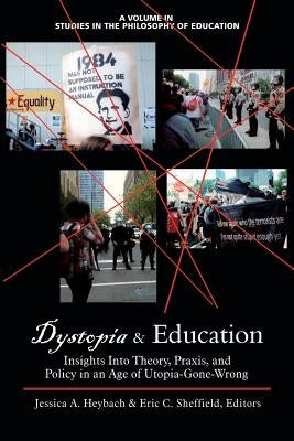 Dystopia and Education: Insights Into Theory, Praxis, and Policy in an Age of Utopia-Gone-Wrong by Heybach, Jessica A.